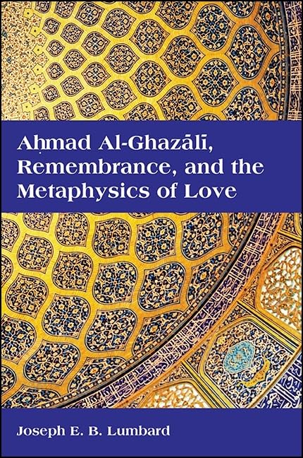 Ahmad alGhazali, Remembrance, and the Metaphysics of Love (SUNY series in Islam),Used