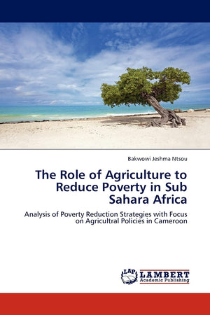 The Role of Agriculture to Reduce Poverty in Sub Sahara Africa: Analysis of Poverty Reduction Strategies with Focus on Agricultr,Used