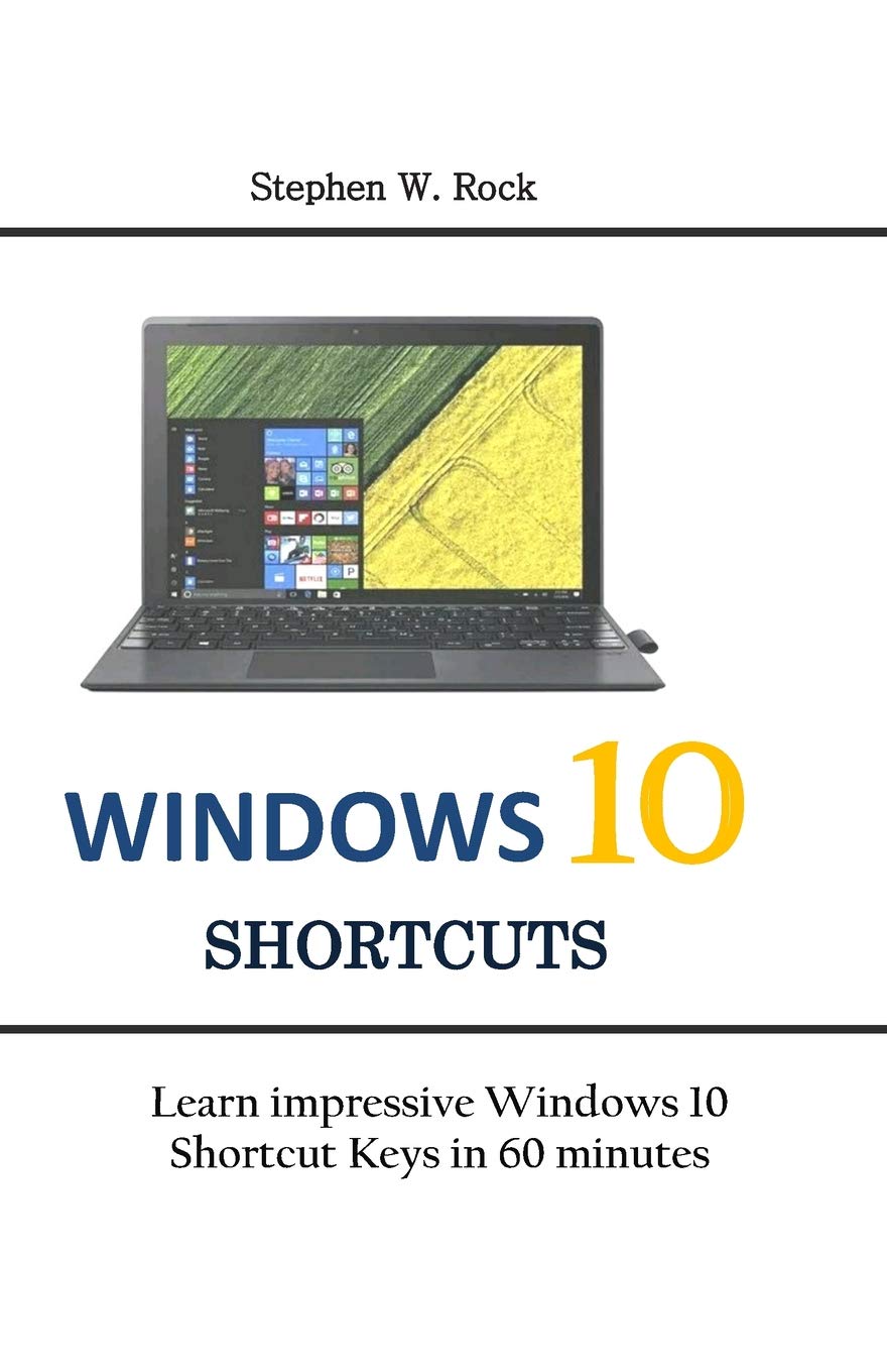 Windows 10 Shortcuts: Learn impressive Windows 10 Shortcut Keys in 60 minutes,Used