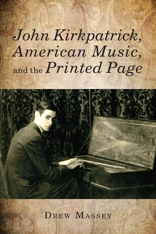 John Kirkpatrick, American Music, and the Printed Page (Eastman Studies in Music, 98),Used