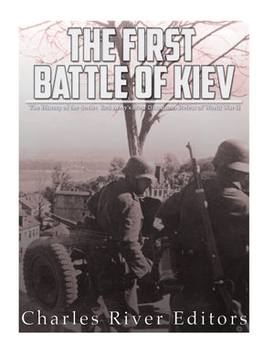 The First Battle Of Kiev: The History Of The Soviet Red Armys Most Disastrous Defeat Of World War Ii