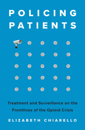 Policing Patients: Treatment And Surveillance On The Frontlines Of The Opioid Crisis