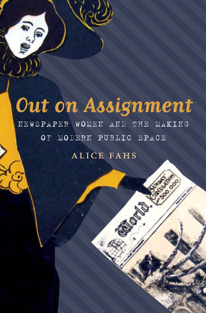 Out On Assignment: Newspaper Women And The Making Of Modern Public Space,Used