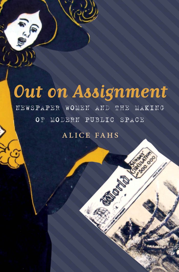 Out On Assignment: Newspaper Women And The Making Of Modern Public Space,Used