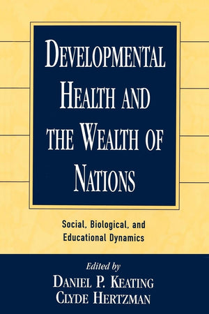 Developmental Health and the Wealth of Nations: Social, Biological, and Educational Dynamics