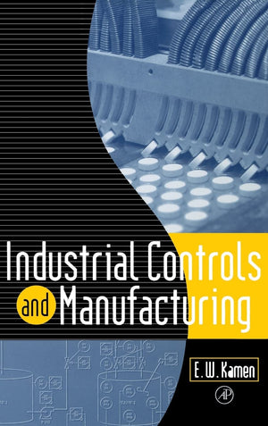 Industrial Controls And Manufacturing (Academic Press Series In Engineering)