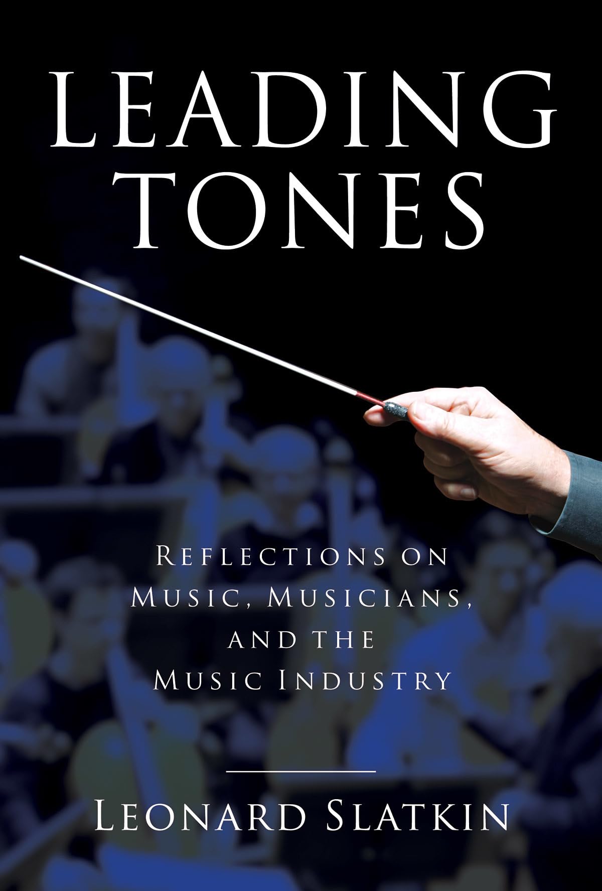 Leading Tones: Reflections On Music, Musicians And The Music Industry (Amadeus)