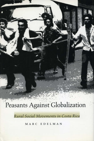 Peasants Against Globalization: Rural Social Movements in Costa Rica,New
