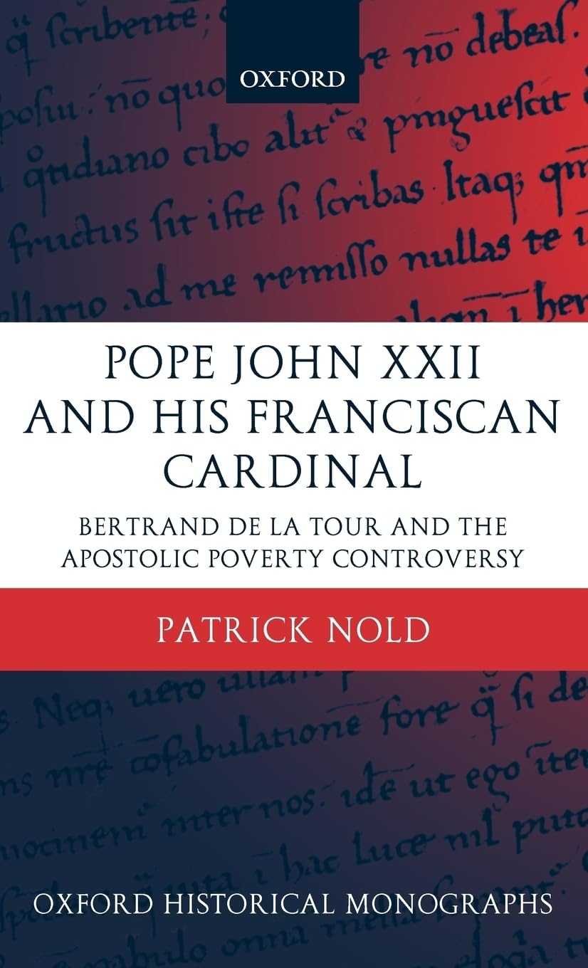 Pope John XXII and His Franciscan Cardinal: Bertrand de la Tour and the Apostolic Poverty Controversy (Oxford Historical Monogra,Used