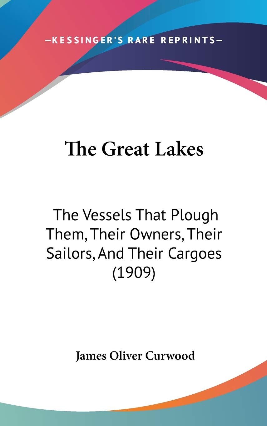The Great Lakes: The Vessels That Plough Them, Their Owners, Their Sailors, And Their Cargoes (1909),Used