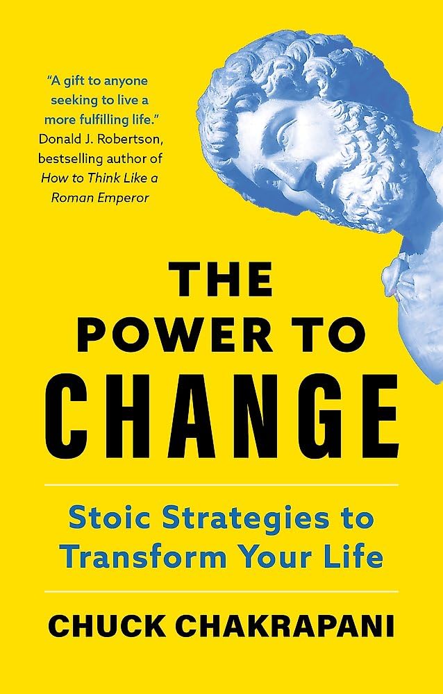 The Power To Change: Stoic Strategies To Transform Your Life