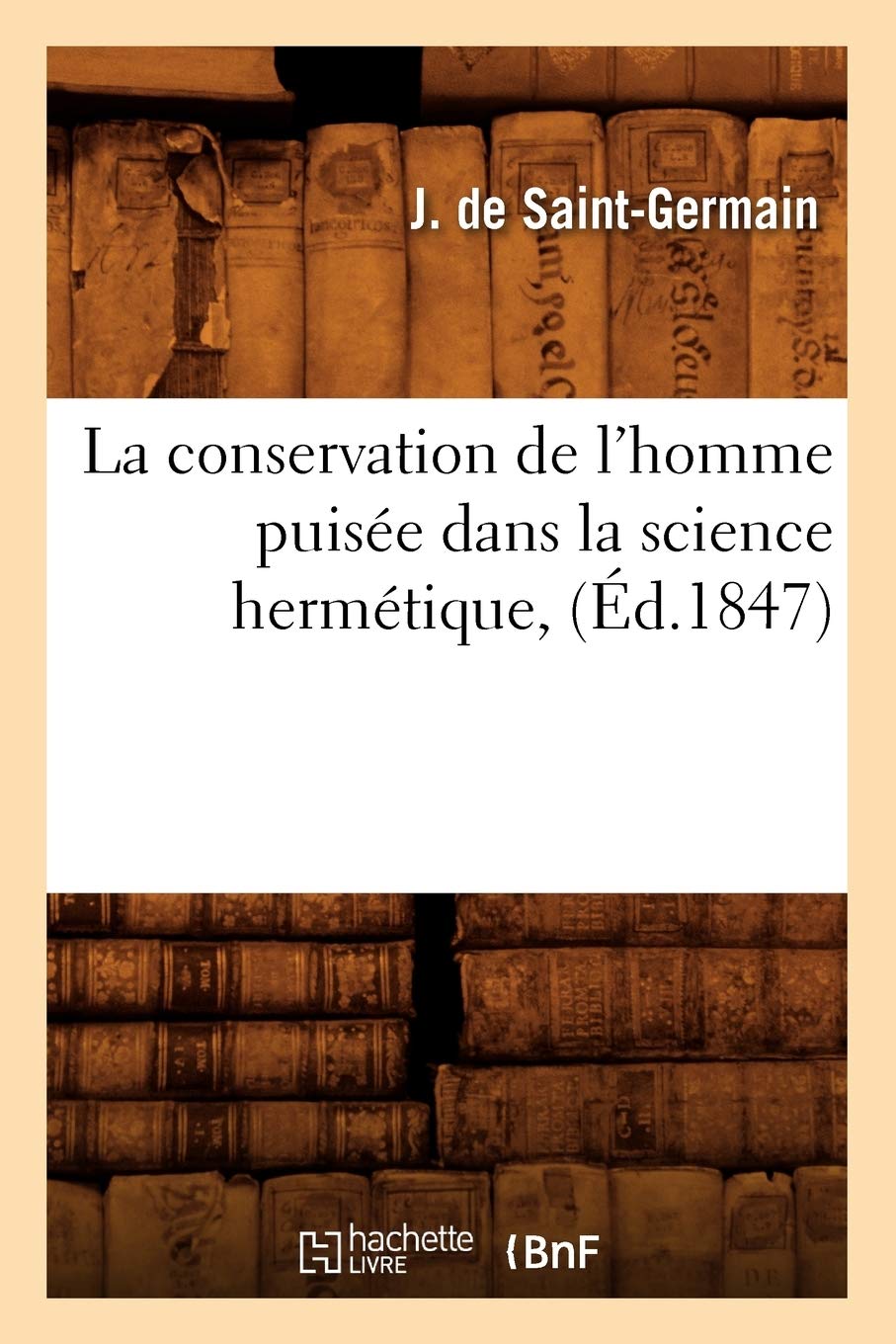 La Conservation De L'Homme Puise Dans La Science Hermtique, (D.1847) (Sciences) (French Edition),New