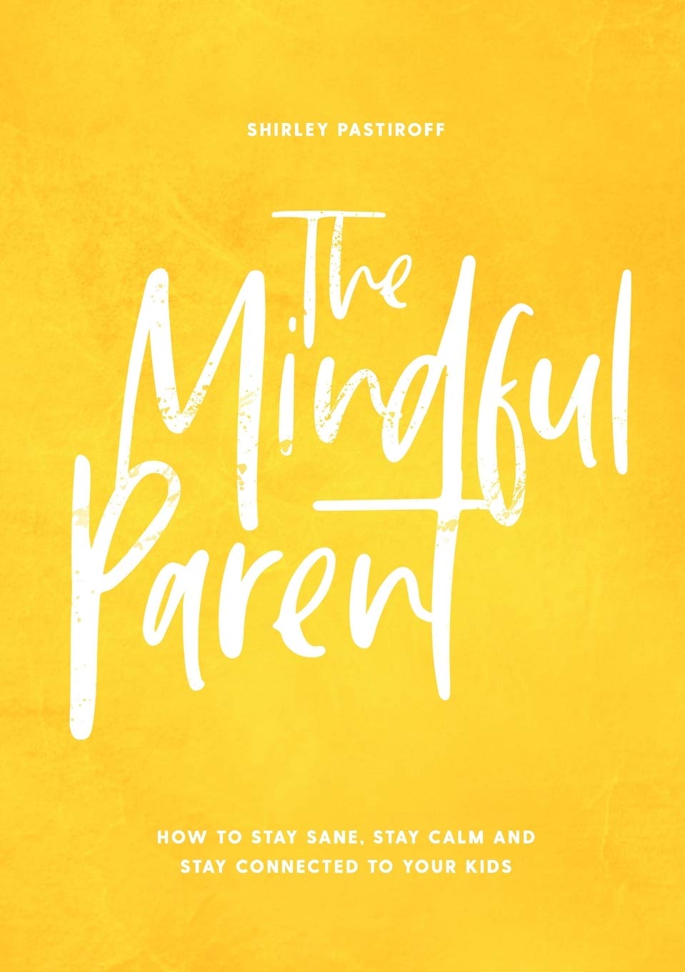The Mindful Parent: How to Stay Sane, Stay Calm and Stay Connected to Your Kids,New