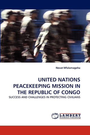 UNITED NATIONS PEACEKEEPING MISSION IN THE REPUBLIC OF CONGO: SUCCESS AND CHALLENGES IN PROTECTING CIVILIANS,Used