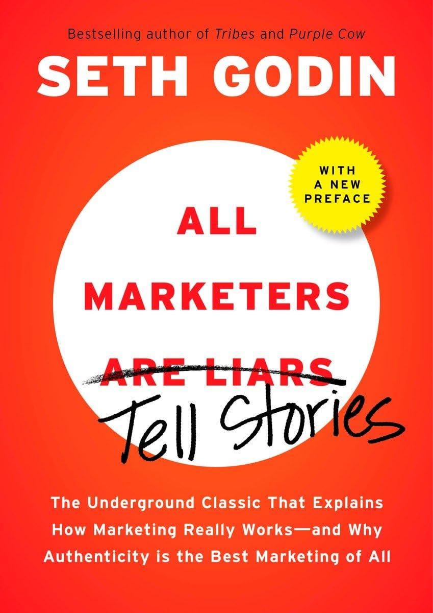 All Marketers Are Liars: The Underground Classic That Explains How Marketing Really Worksand Why Authenticity Is The Best Mark