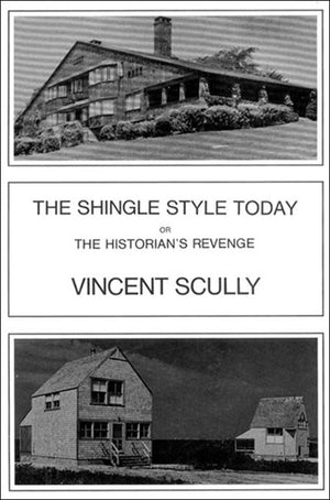 The Shingle Style Today: Or The Historian'S Revenge,New