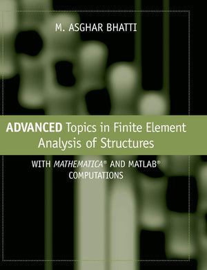 Advanced Topics in Finite Element Analysis of Structures: With Mathematica and MATLAB Computations,New