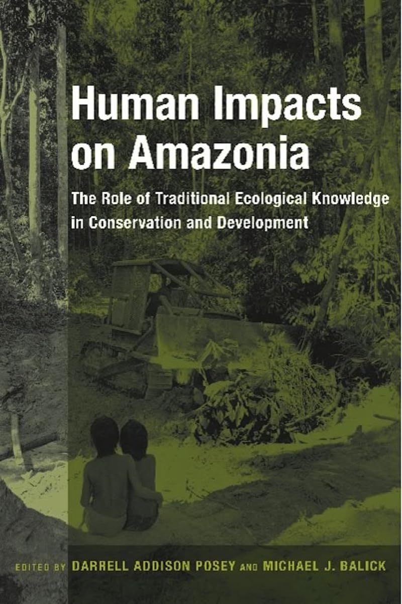 Human Impacts on Amazonia: The Role of Traditional Ecological Knowledge in Conservation and Development (Biology and Resource Ma,New