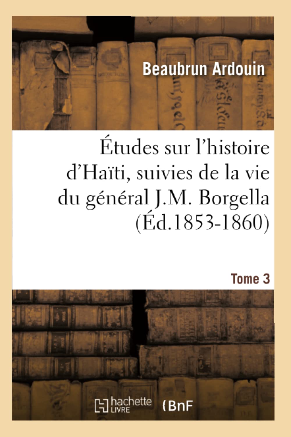 Tudes Sur L'Histoire D'Hati Suivies De La Vie Du Gnral J.M. Borgella. Tome 3 (D.18531860) (French Edition),Used