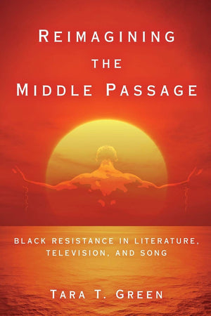 Reimagining The Middle Passage: Black Resistance In Literature, Television, And Song (Black Performance And Cultural Criticism),Used