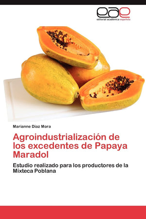 Agroindustrializacin de los excedentes de Papaya Maradol: Estudio realizado para los productores de la Mixteca Poblana (Spanis,Used