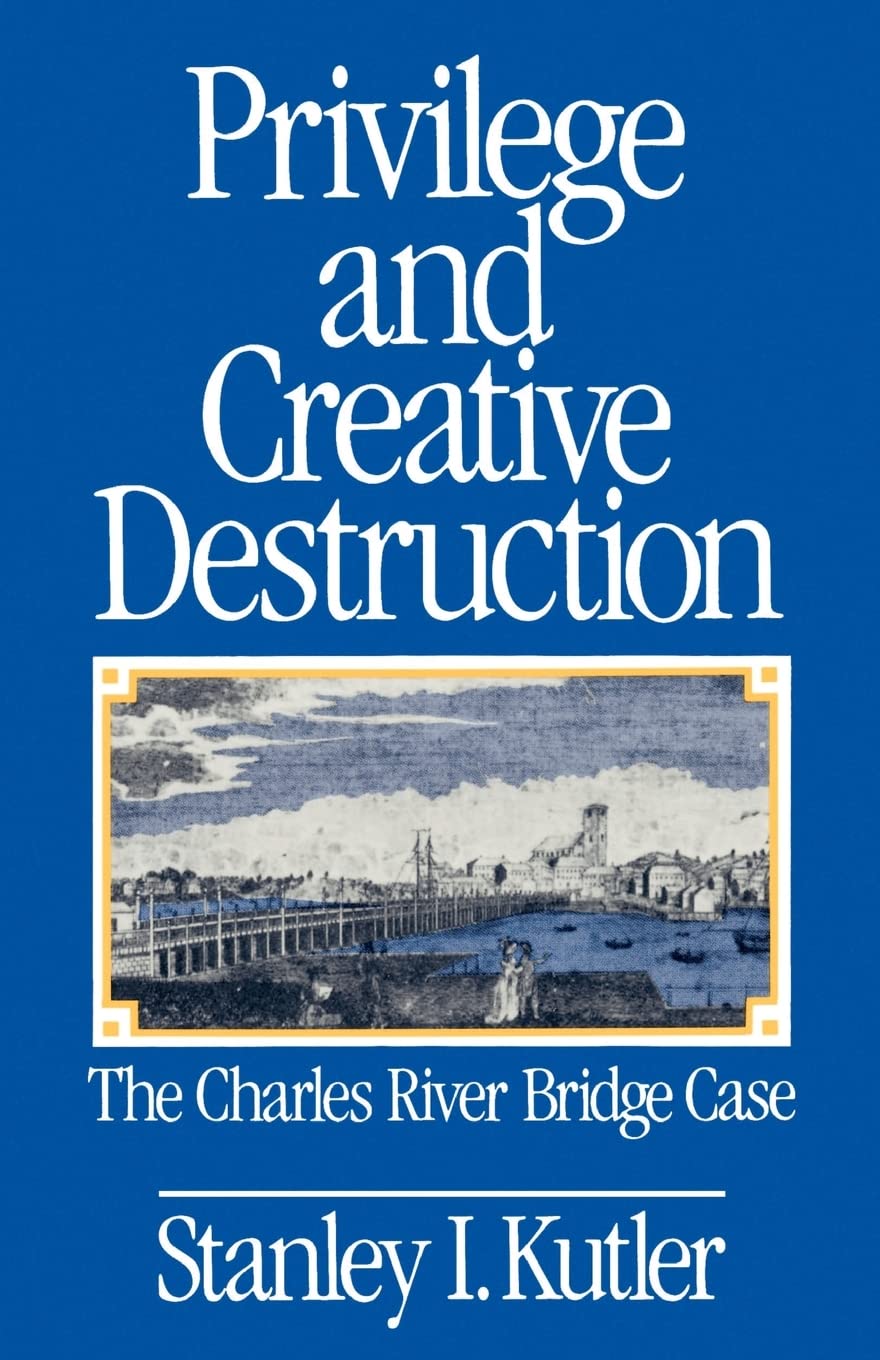 Privilege and Creative Destruction: The Charles River Bridge Case,New