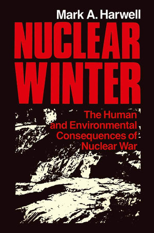 Nuclear Winter: The Human And Environmental Consequences Of Nuclear War