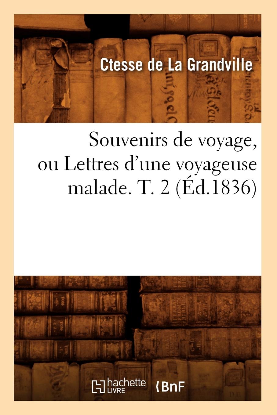 Souvenirs De Voyage, Ou Lettres D'Une Voyageuse Malade. T. 2 (D.1836) (Histoire) (French Edition),New