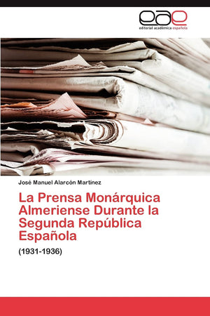 La Prensa Monrquica Almeriense Durante la Segunda Repblica Espaola: (19311936) (Spanish Edition),Used