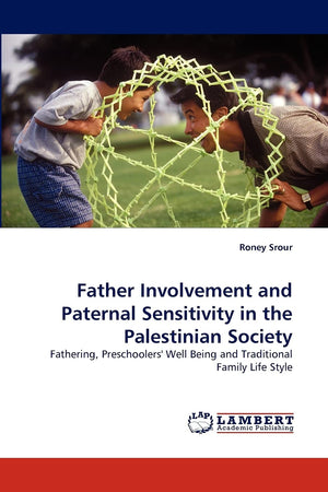 Father Involvement and Paternal Sensitivity in the Palestinian Society: Fathering, Preschoolers' Well Being and Traditional Fami,Used
