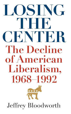 Losing The Center: The Decline Of American Liberalism, 19681992,Used