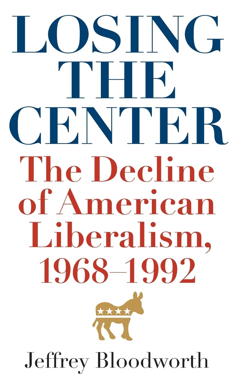 Losing The Center: The Decline Of American Liberalism, 19681992,Used
