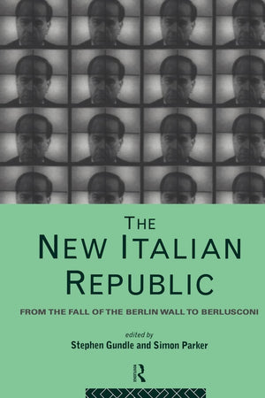 The New Italian Republic : From The Fall Of The Berlin Wall To Berlusconi
