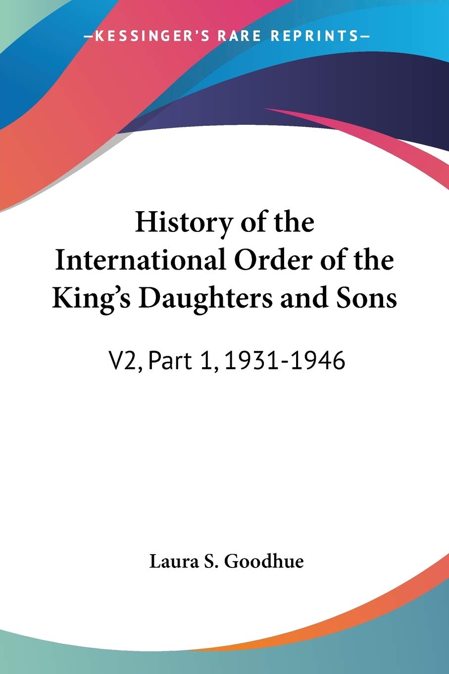 History of the International Order of the King's Daughters and Sons: V2, Part 1, 19311946,Used