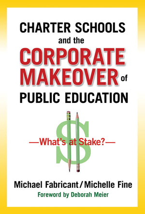 Charter Schools And The Corporate Makeover Of Public Education: What'S At Stake?,New