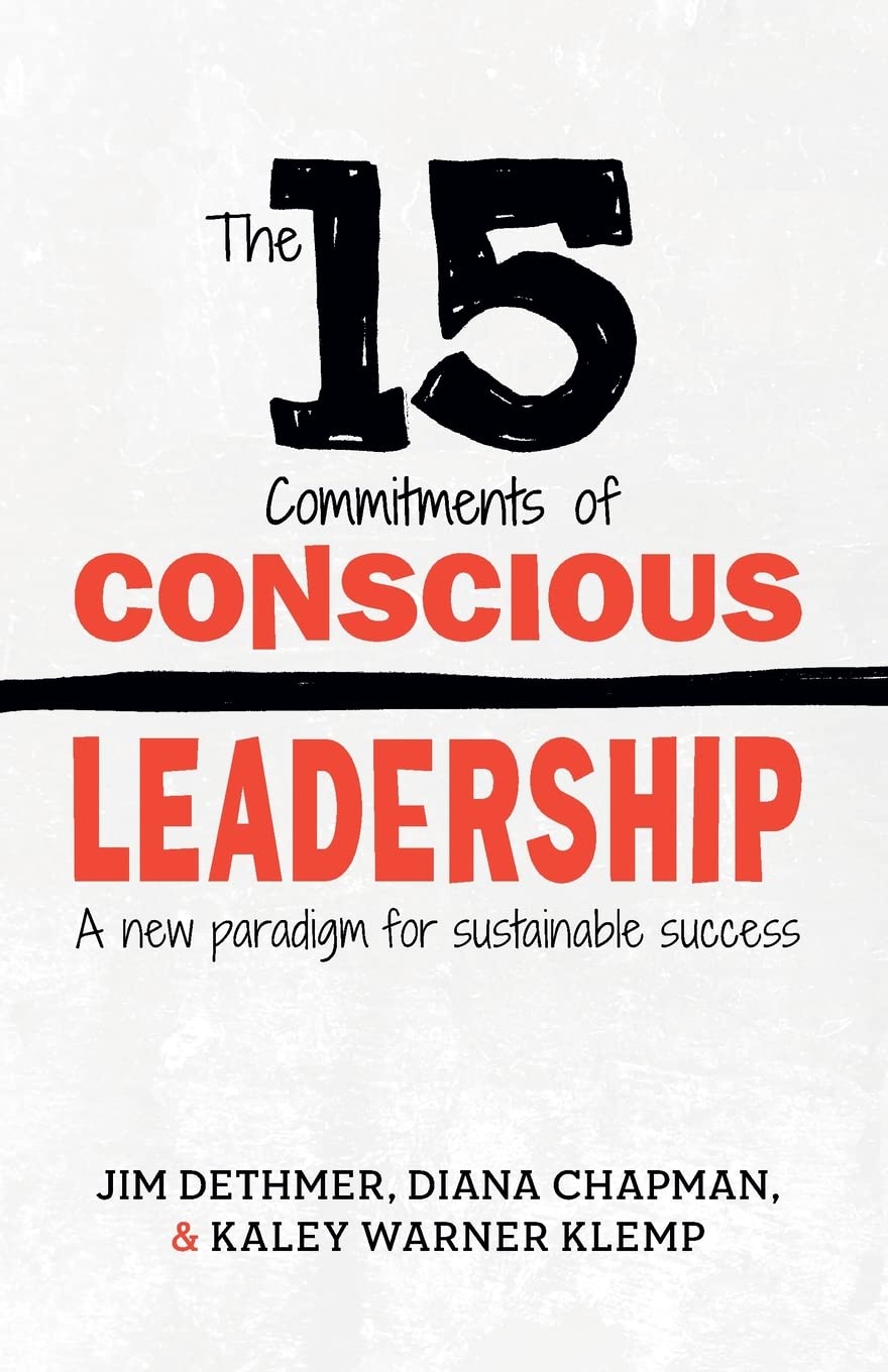 The 15 Commitments of Conscious Leadership: A New Paradigm for Sustainable Success,New