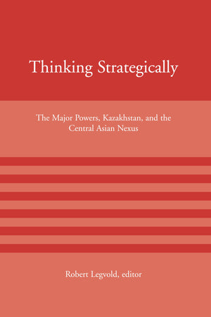 Thinking Strategically: The Major Powers, Kazakhstan, and the Central Asian Nexus (American Academy Studies in Global Security),Used