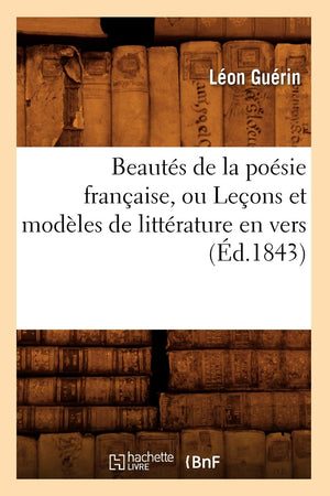 Beauts De La Posie Franaise, Ou Leons Et Modles De Littrature En Vers (D.1843) (Litterature) (French Edition),New