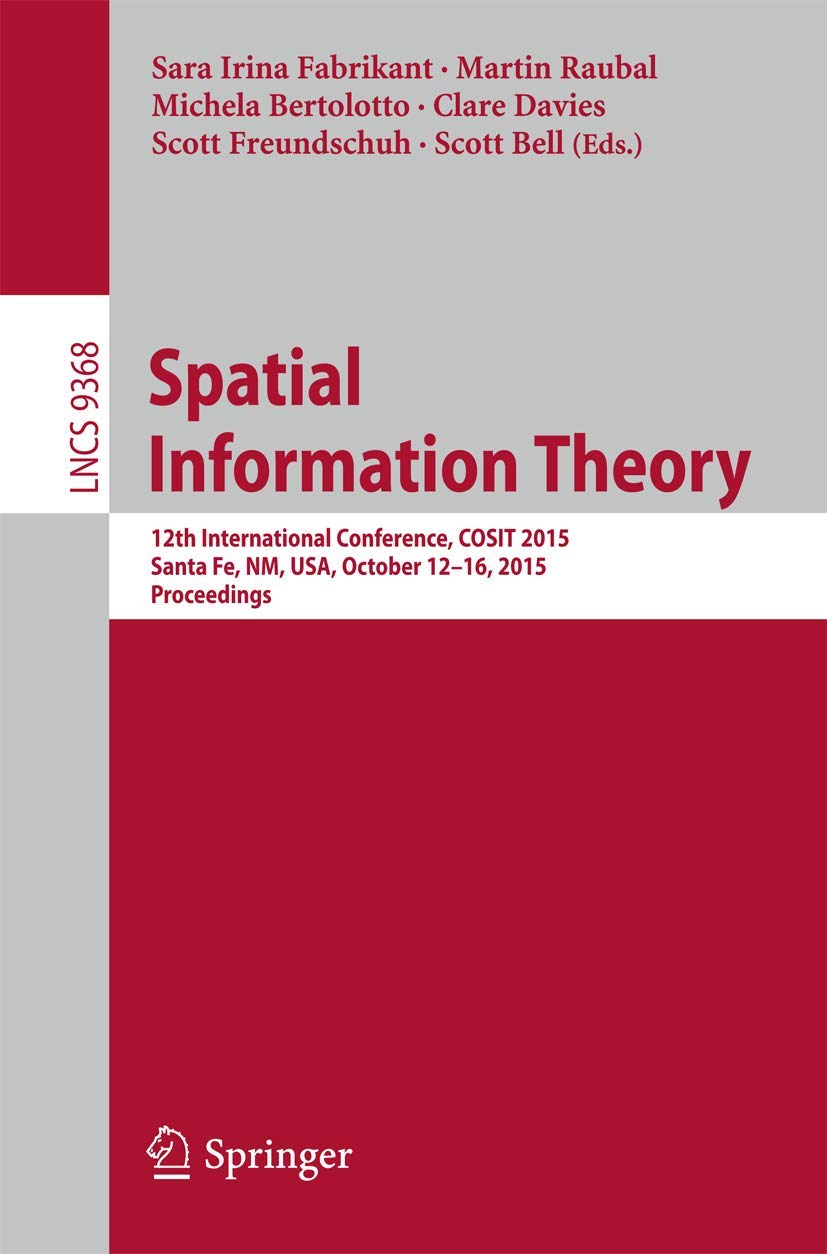 Spatial Information Theory: 12th International Conference, COSIT 2015, Santa Fe, NM, USA, October 1216, 2015, Proceedings (Theo,Used