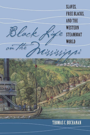 Black Life On The Mississippi: Slaves, Free Blacks, And The Western Steamboat World,New