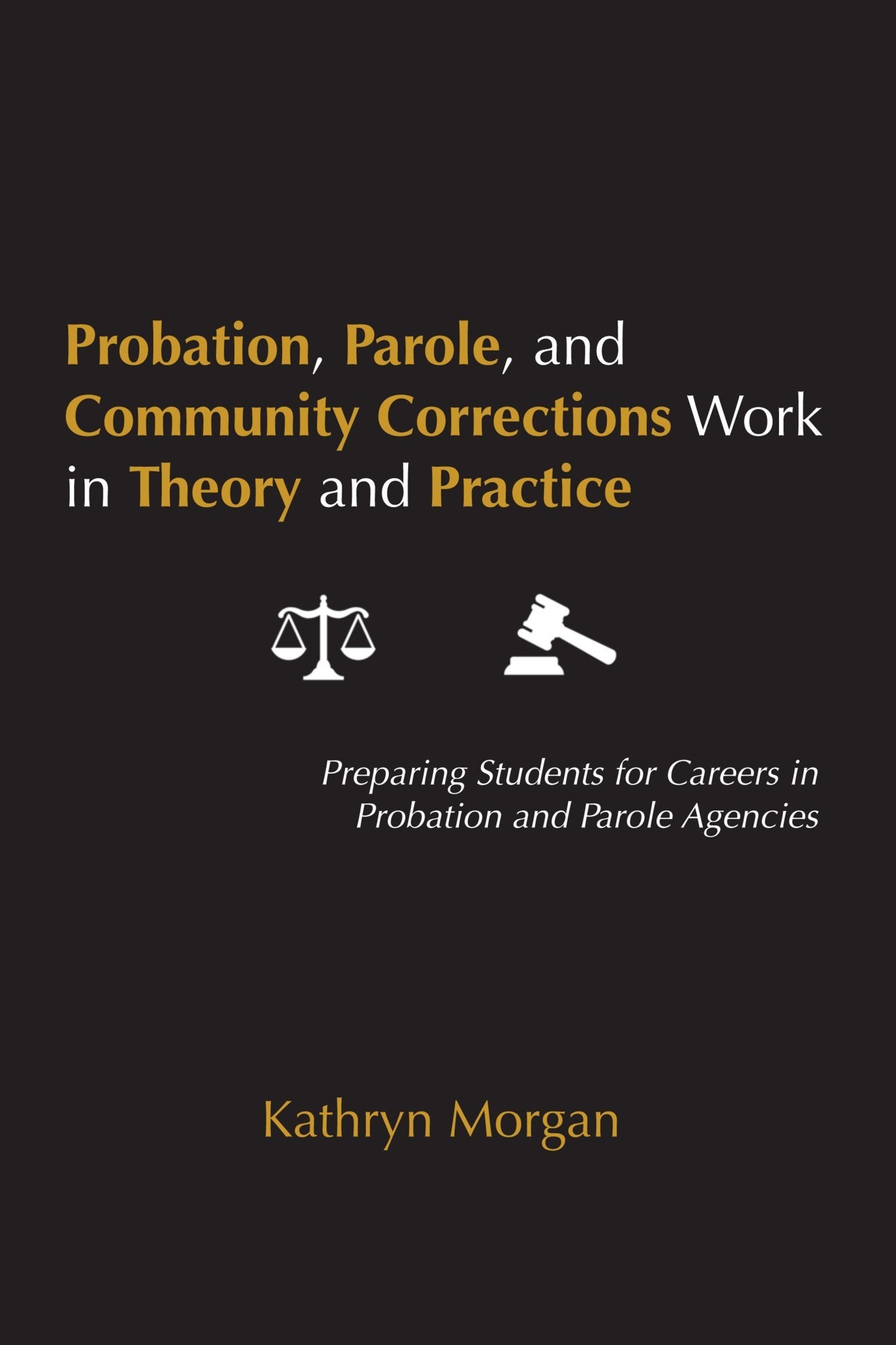 Probation, Parole, and Community Corrections Work in Theory and Practice: Preparing Students for Careers in Probation and Parole,Used