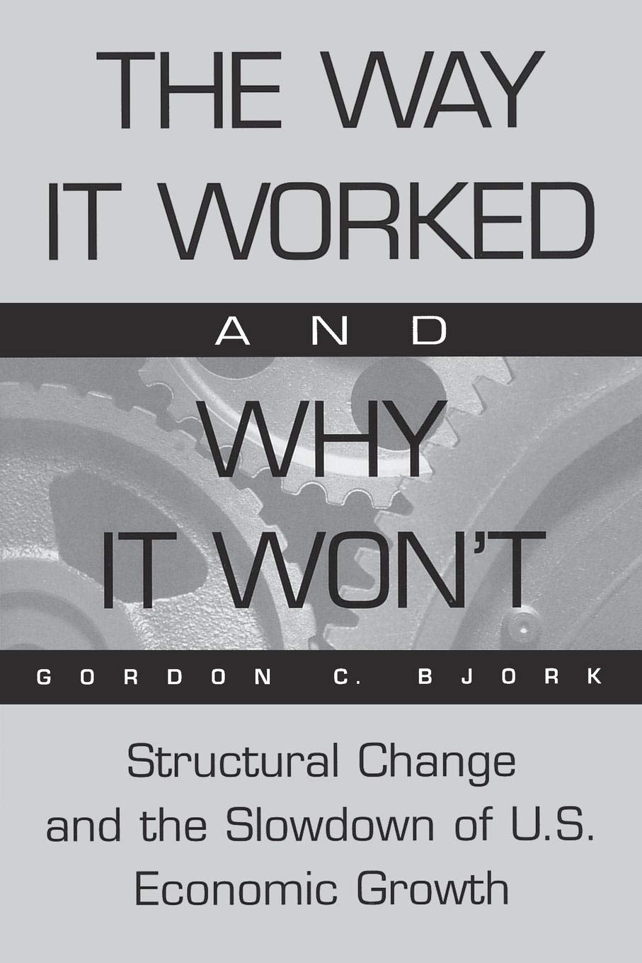 The Way It Worked and Why It Won't: Structural Change and the Slowdown of U.S. Economic Growth,Used