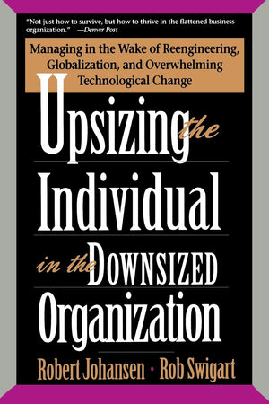 Upsizing The Individual In The Downsized Corporation: Managing In The Wake Of Reengineering, Globalization, And Overwhelming Tec,Used