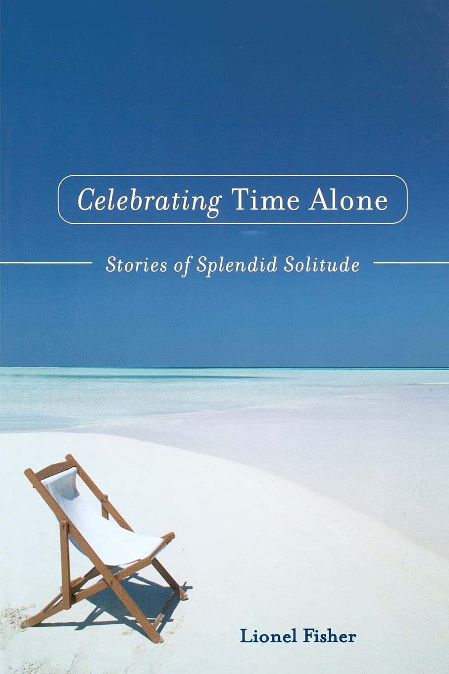 Celebrating Time Alone: Stories Of Splendid Solitude,Used