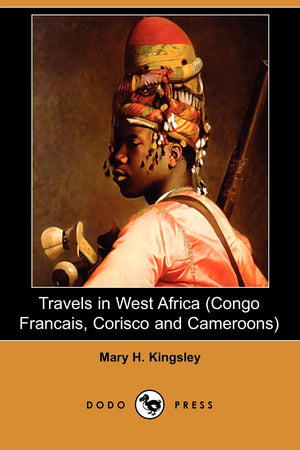Travels in West Africa (Congo Francais, Corisco and Cameroons) (Dodo Press),Used