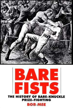 Bare Fists: The History Of Bare Knuckle Prize Fighting