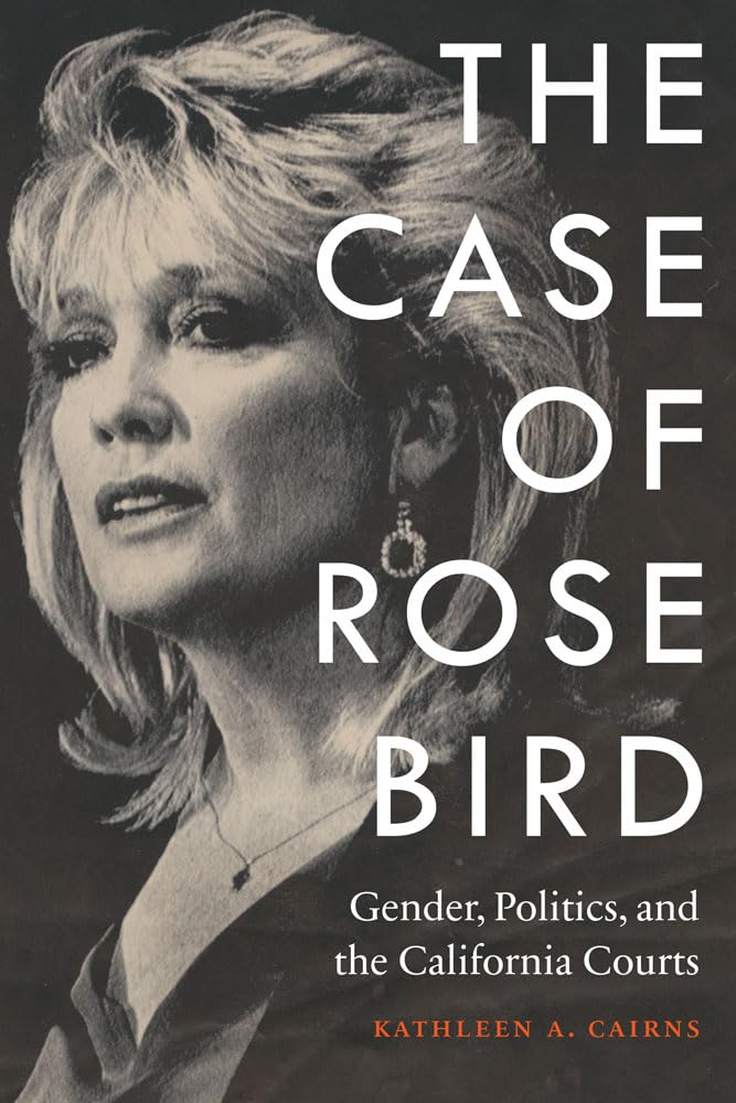 The Case Of Rose Bird: Gender, Politics, And The California Courts,Used