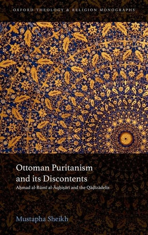 Ottoman Puritanism and Its Discontents: Ahmad alAqhisari and the Qadizadelis (Oxford Theology and Religion Monographs),Used