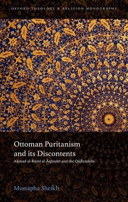 Ottoman Puritanism and Its Discontents: Ahmad alAqhisari and the Qadizadelis (Oxford Theology and Religion Monographs),Used
