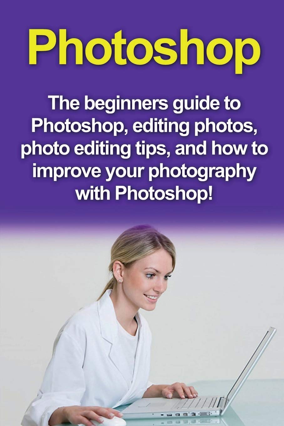 Photoshop: The beginners guide to Photoshop, Editing Photos, Photo Editing Tips, and How to Improve your Photography with Photos,Used